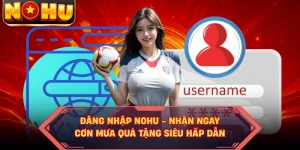 Đăng Nhập NOHU - Nhận Ngay Cơn Mưa Quà Tặng Siêu Hấp Dẫn