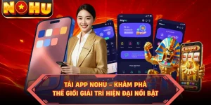 Tải App NOHU - Khám Phá Thế Giới Giải Trí Hiện Đại Nổi Bật